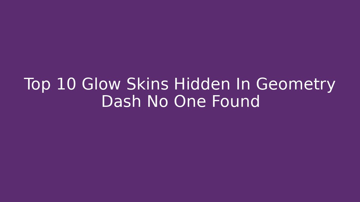 Top 10 Glow Skins Hidden In Geometry Dash No One Found