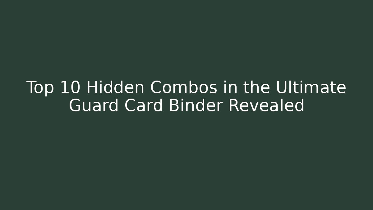 Top 10 Hidden Combos in the Ultimate Guard Card Binder Revealed