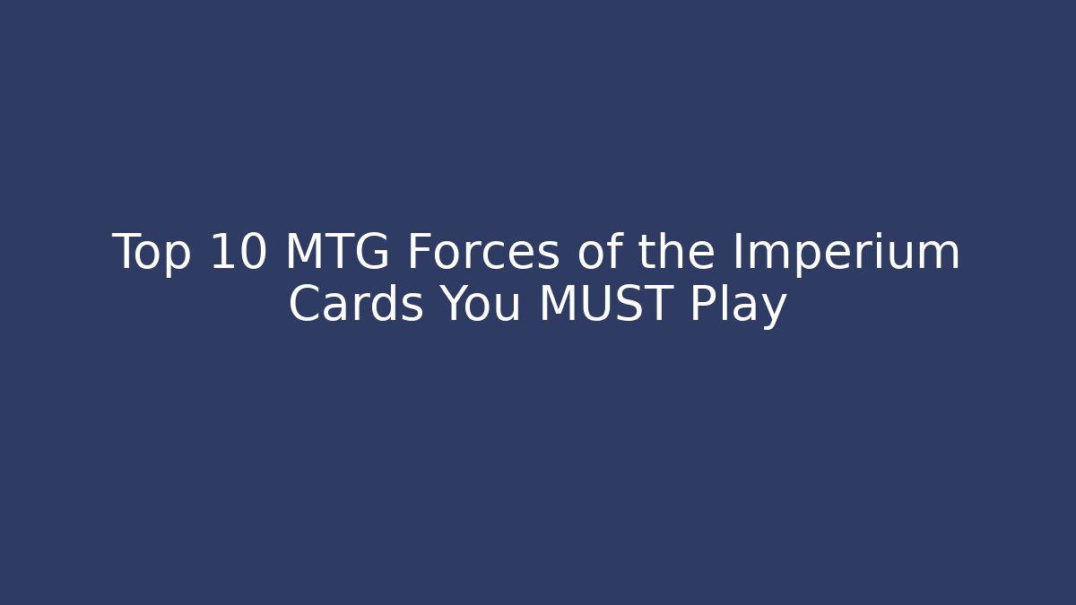 Top 10 MTG Forces of the Imperium Cards You MUST Play