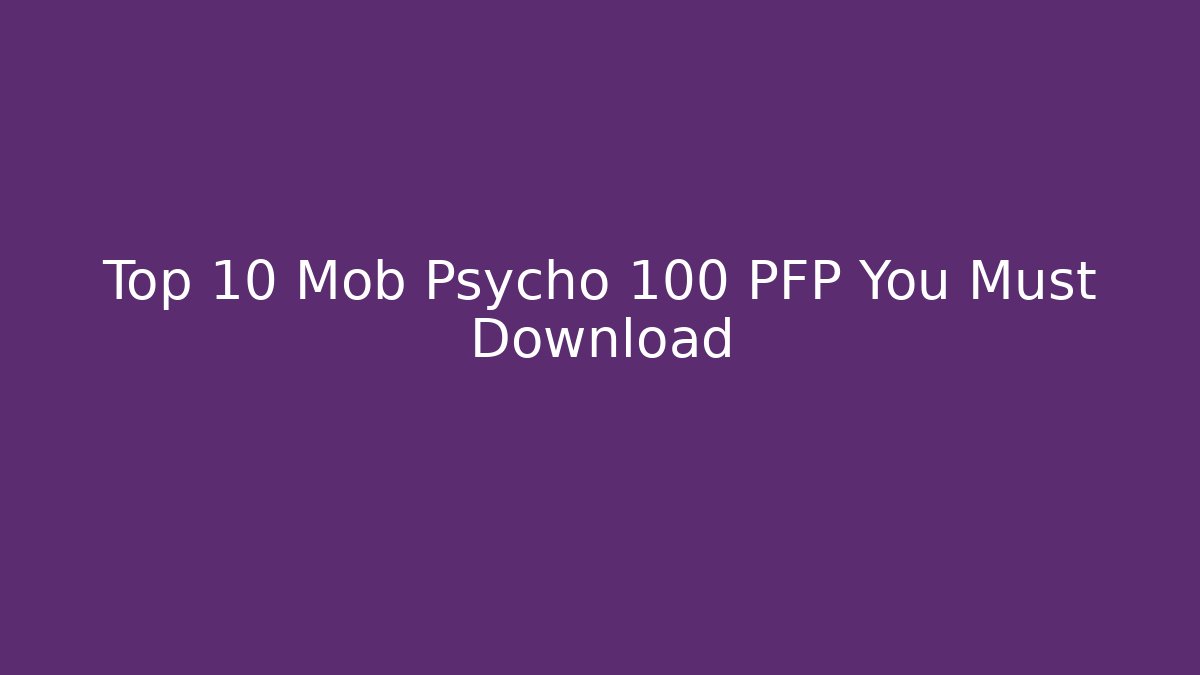 Top 10 Mob Psycho 100 PFP You Must Download