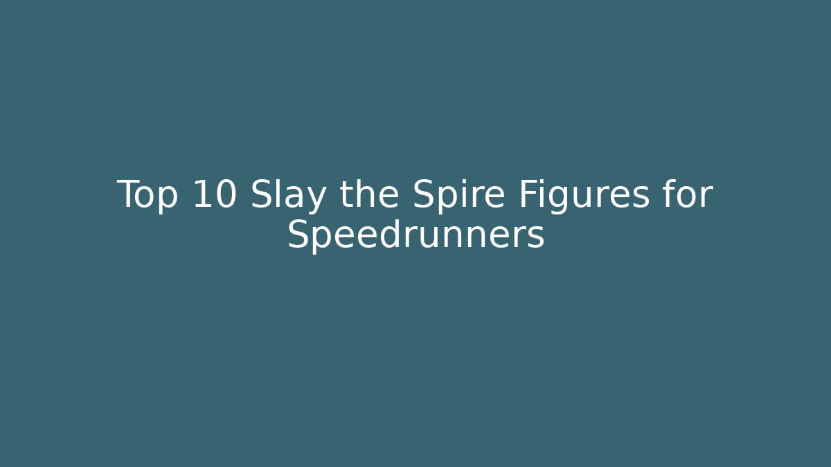Top 10 Slay the Spire Figures for Speedrunners - Celivion