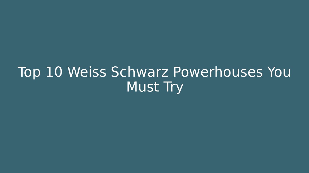 Top 10 Weiss Schwarz Powerhouses You Must Try - Celivion