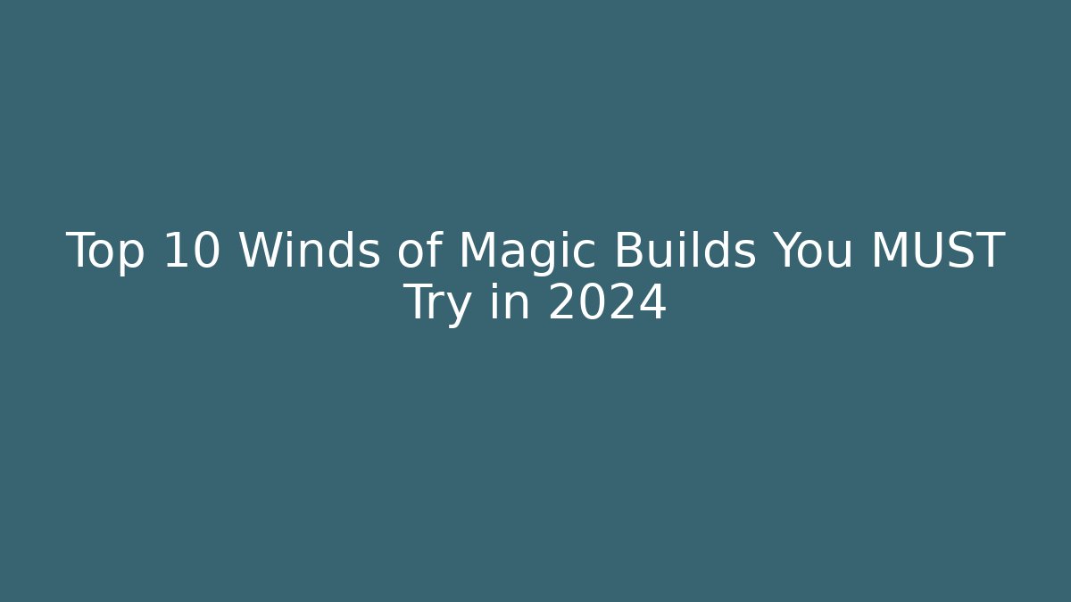 Top 10 Winds of Magic Builds You MUST Try in 2024
