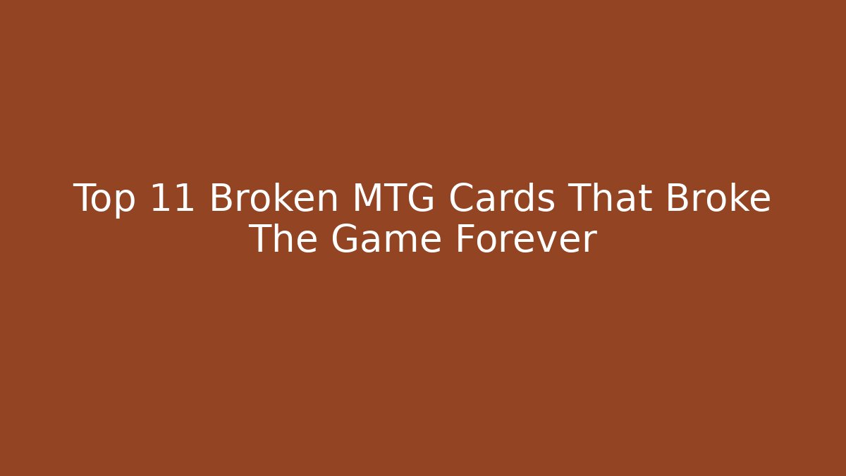 Top 11 Broken MTG Cards That Broke The Game Forever