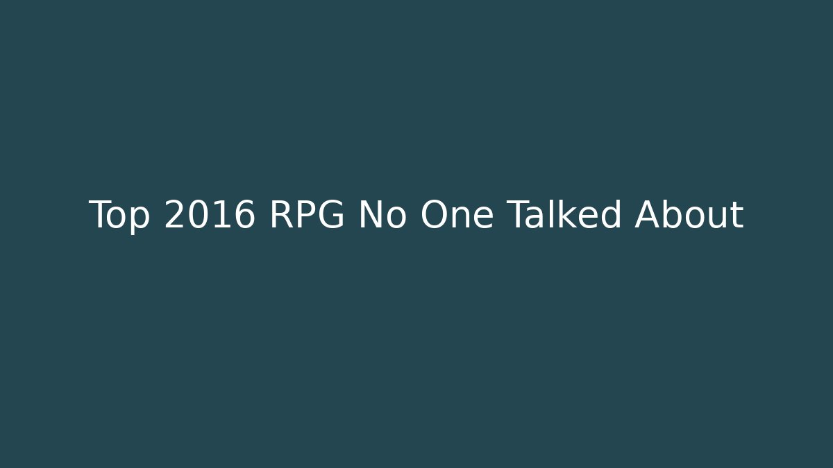 Top 2016 RPG No One Talked About