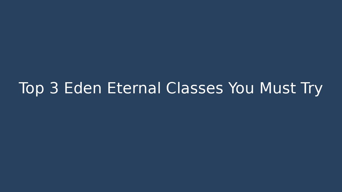 Top 3 Eden Eternal Classes You Must Try