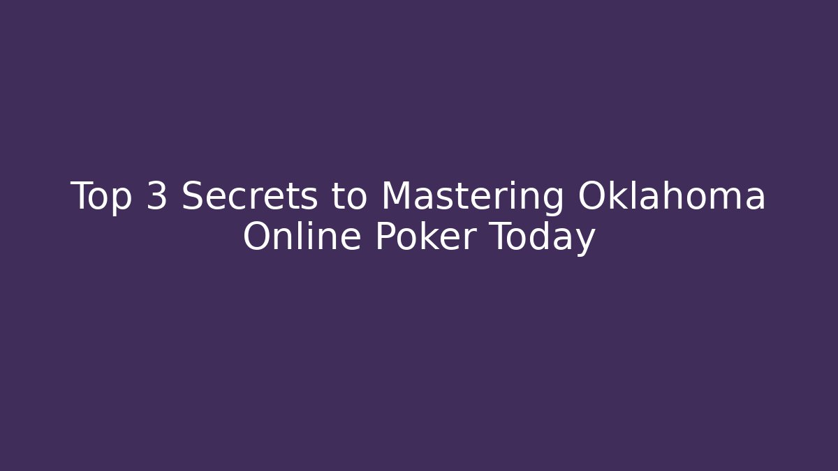 Top 3 Secrets to Mastering Oklahoma Online Poker Today