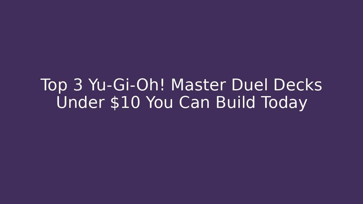 Top 3 Yu-Gi-Oh! Master Duel Decks Under $10 You Can Build Today