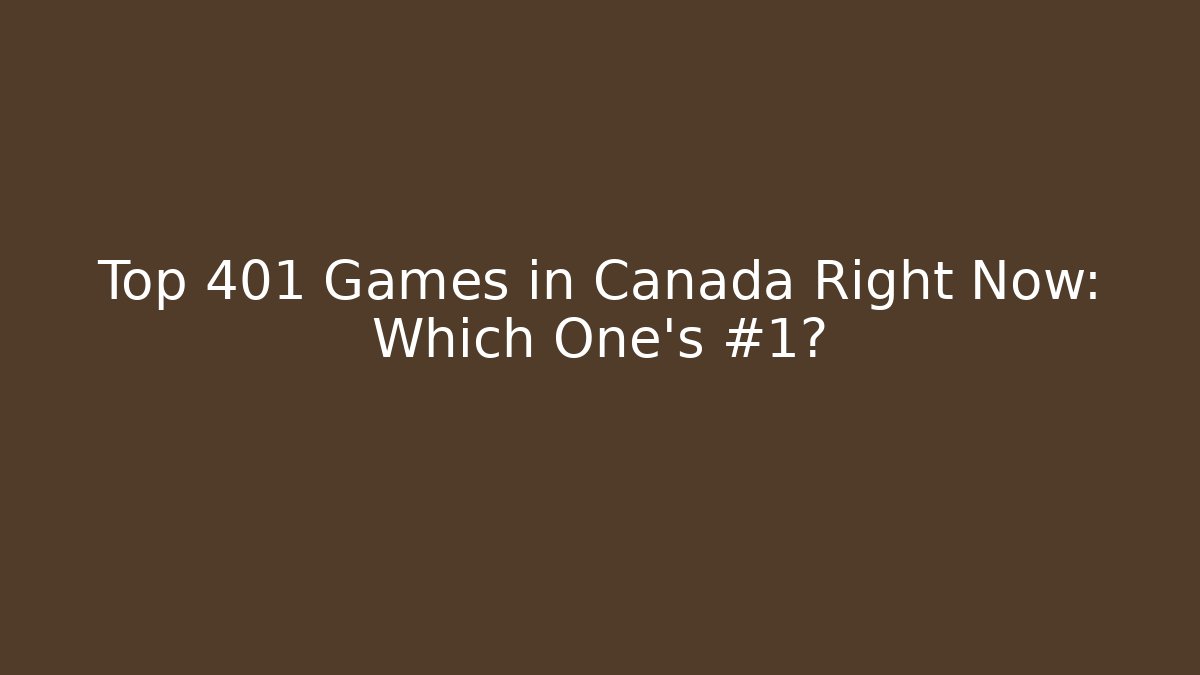 Top 401 Games in Canada Right Now: Which One’s #1?