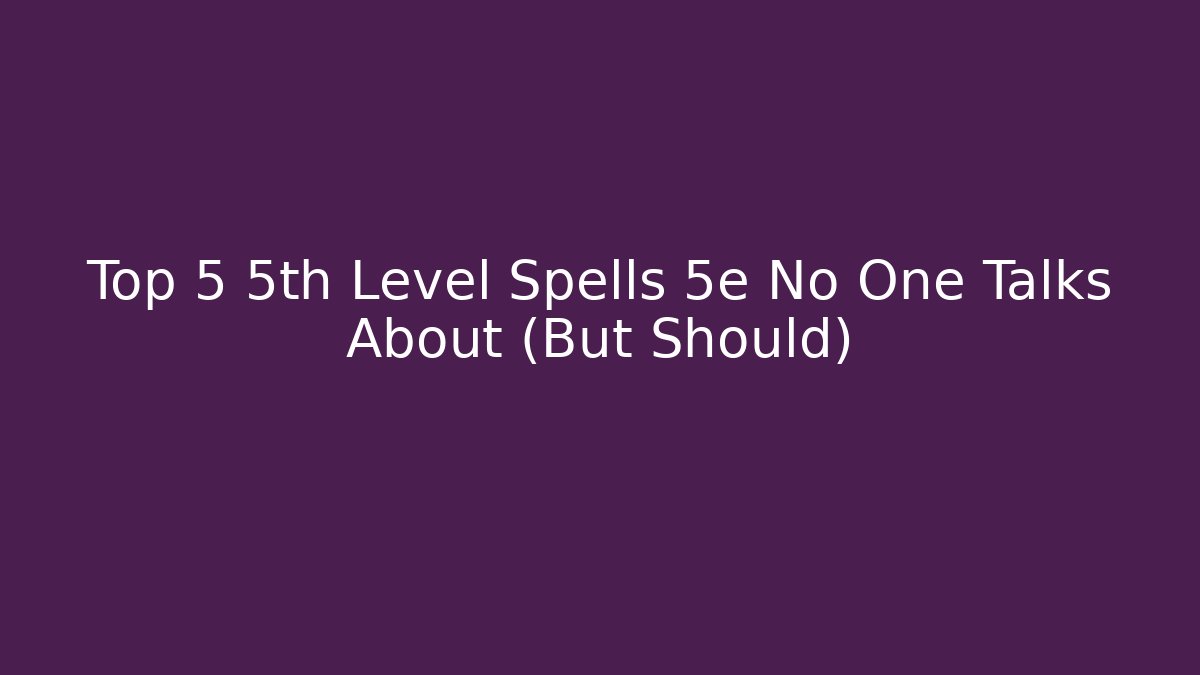 Top 5 5th Level Spells 5e No One Talks About (But Should)