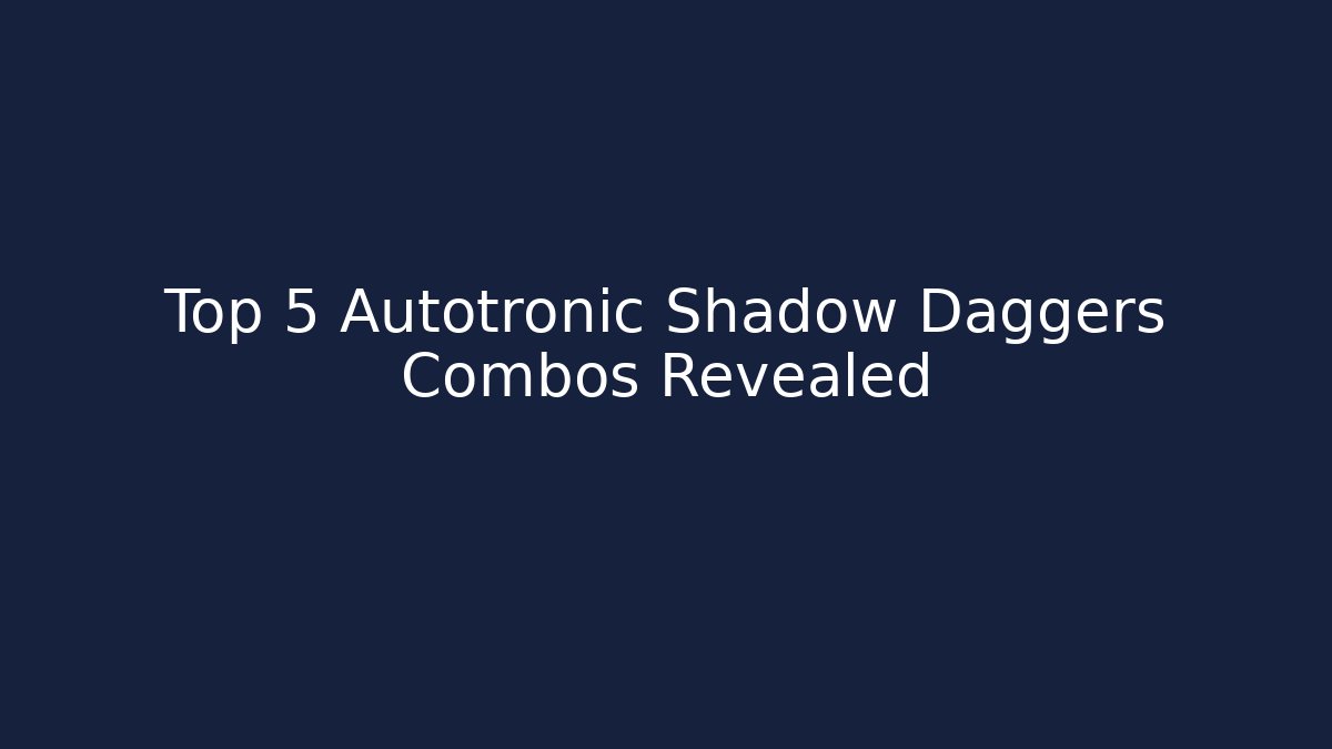 Top 5 Autotronic Shadow Daggers Combos Revealed
