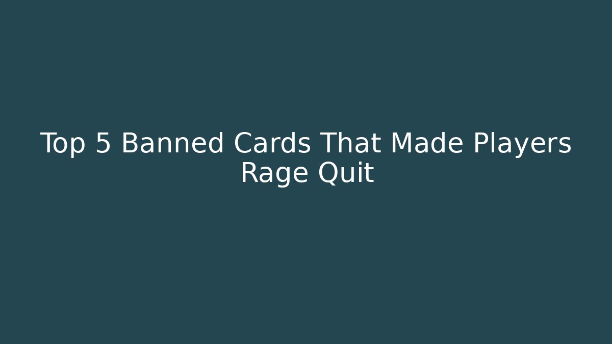 Top 5 Banned Cards That Made Players Rage Quit