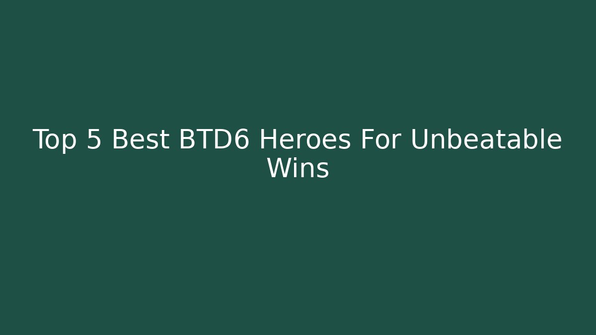Top 5 Best BTD6 Heroes For Unbeatable Wins