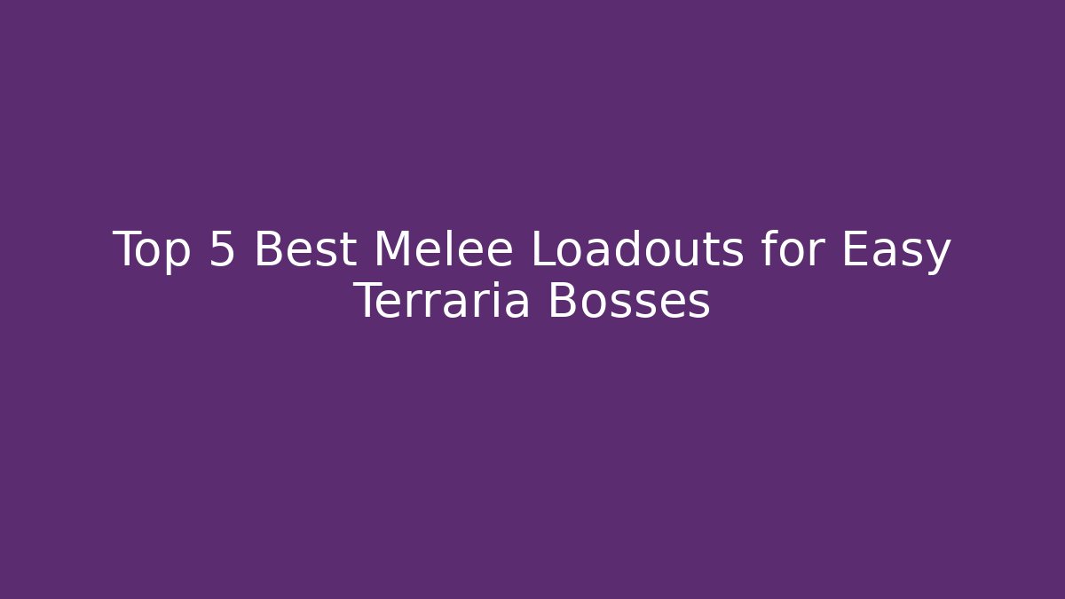 Top 5 Best Melee Loadouts for Easy Terraria Bosses - Celivion