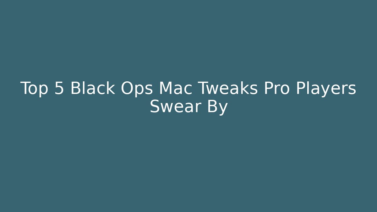 Top 5 Black Ops Mac Tweaks Pro Players Swear By