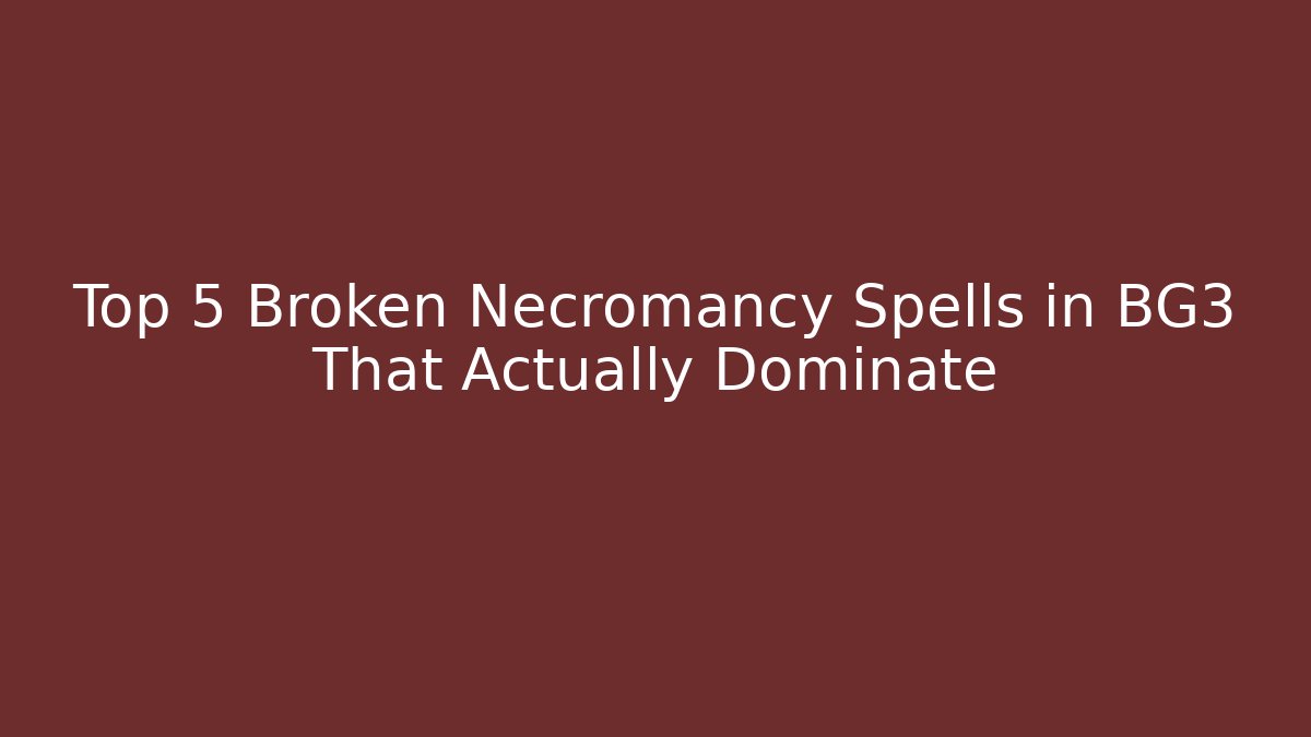 Top 5 Broken Necromancy Spells in BG3 That Actually Dominate