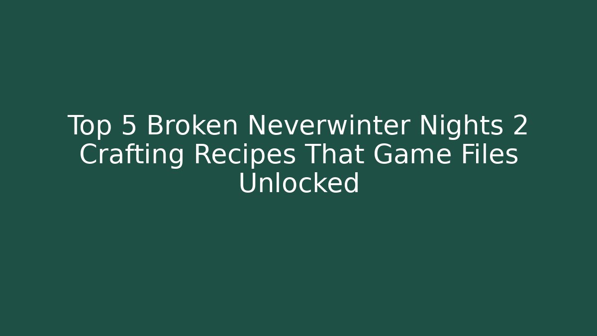 Top 5 Broken Neverwinter Nights 2 Crafting Recipes That Game Files Unlocked