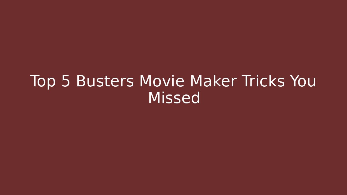 Top 5 Busters Movie Maker Tricks You Missed - Celivion