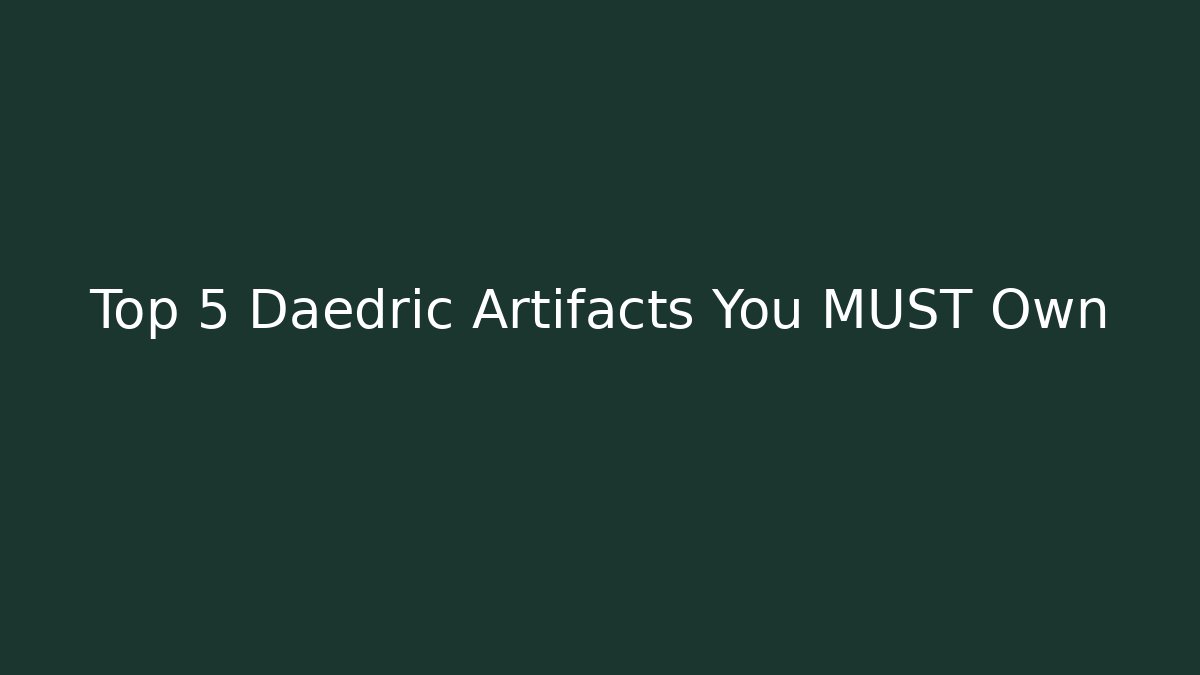 Top 5 Daedric Artifacts You MUST Own