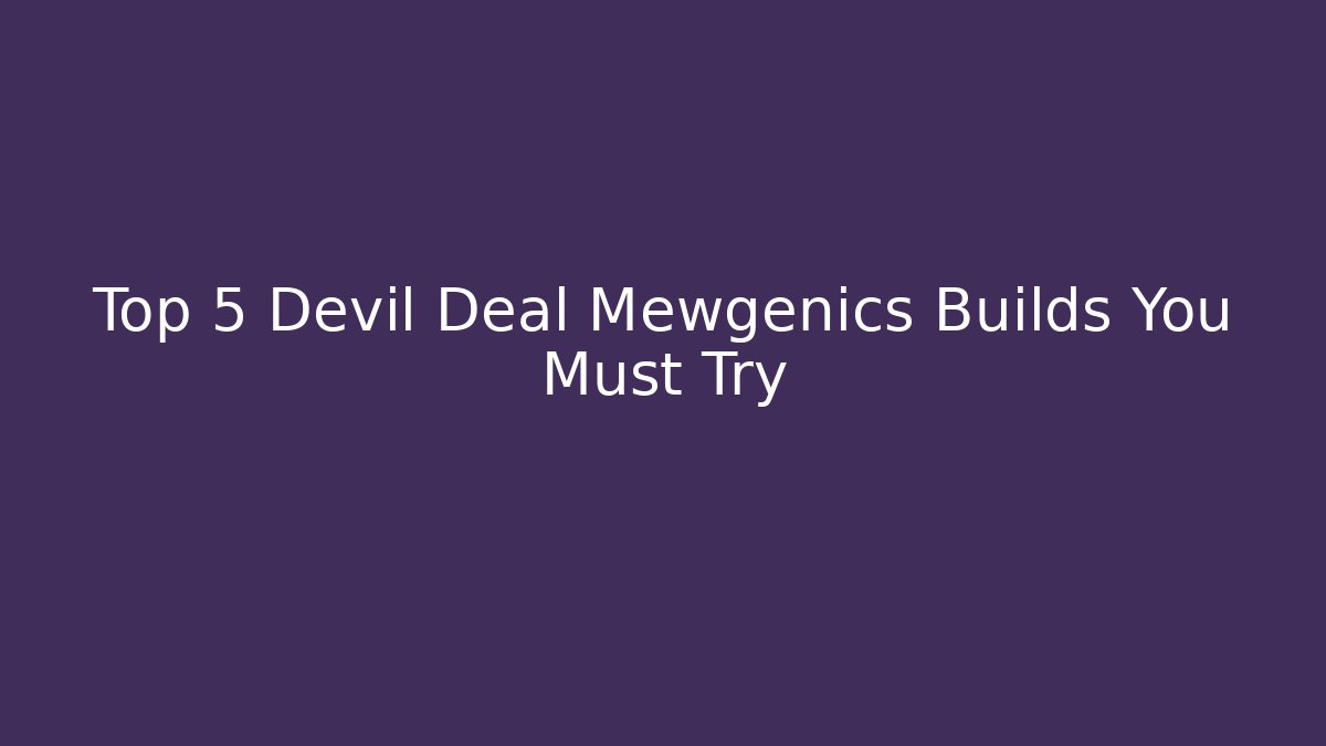 Top 5 Devil Deal Mewgenics Builds You Must Try