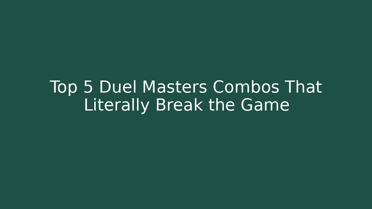 Top 5 Duel Masters Combos That Literally Break the Game
