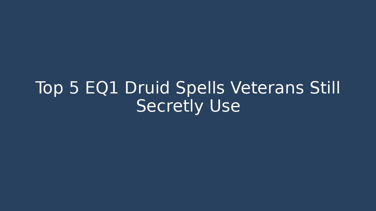 Top 5 EQ1 Druid Spells Veterans Still Secretly Use
