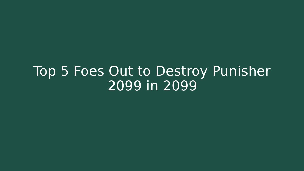 Top 5 Foes Out to Destroy Punisher 2099 in 2099