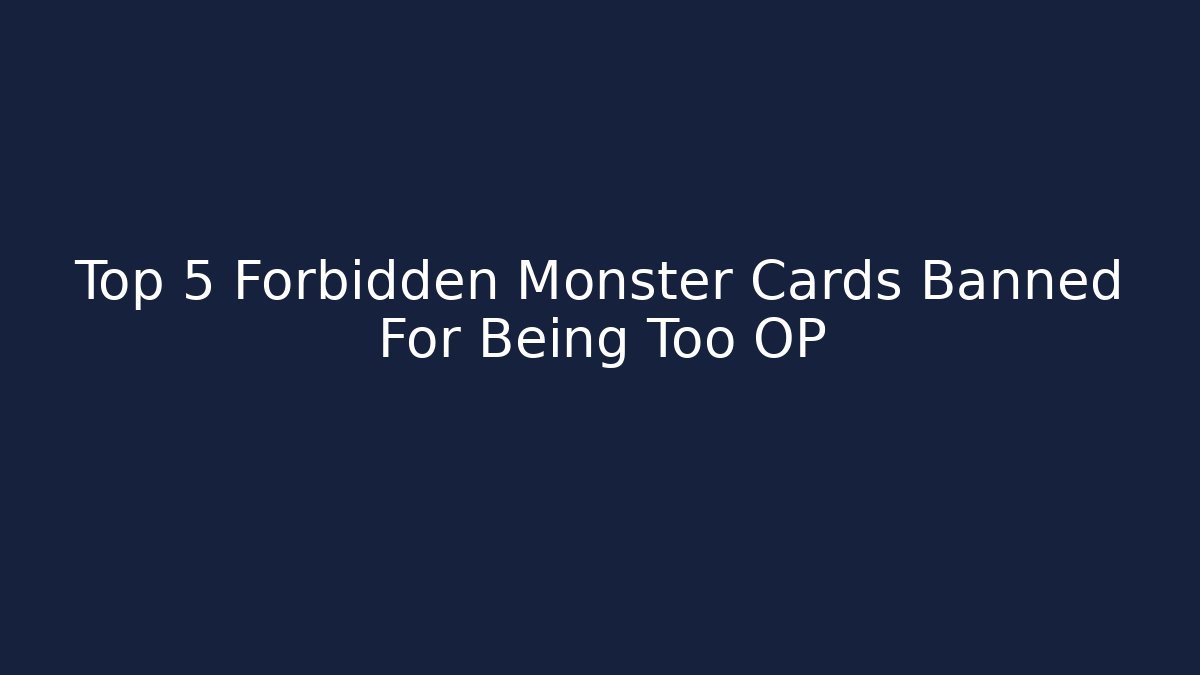 Top 5 Forbidden Monster Cards Banned For Being Too OP