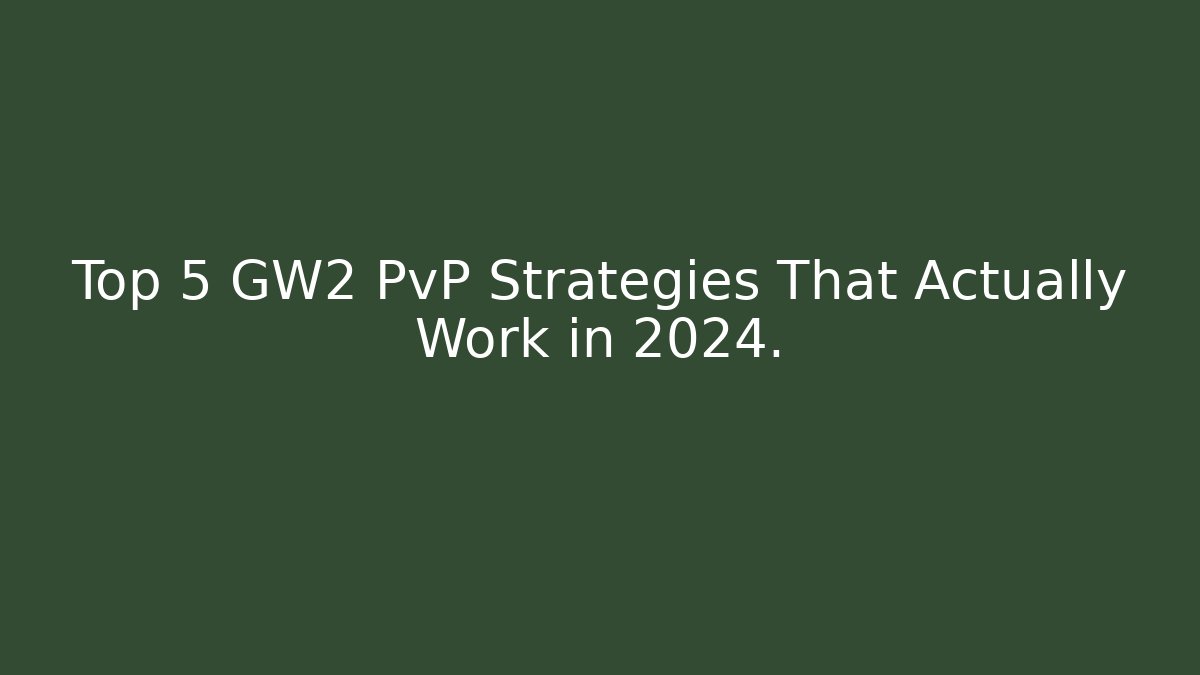 Top 5 GW2 PvP Strategies That Actually Work in 2024.