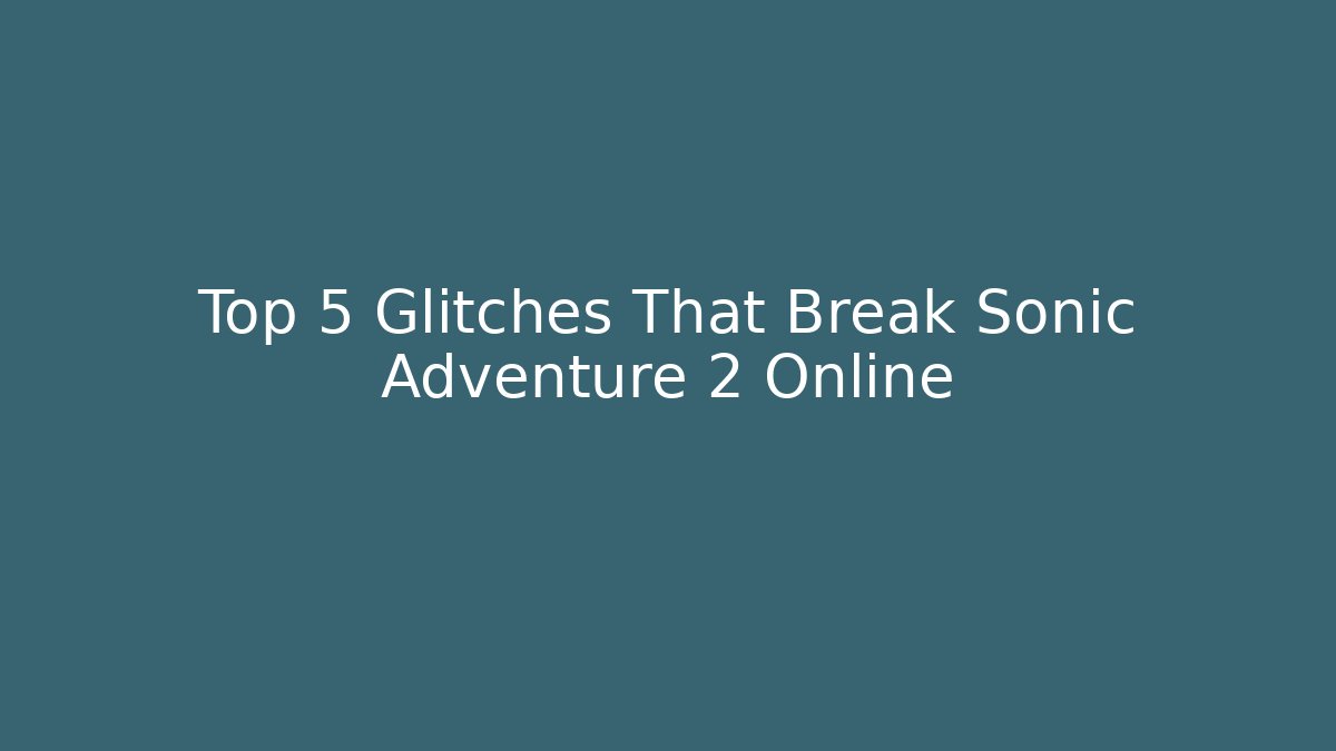 Top 5 Glitches That Break Sonic Adventure 2 Online
