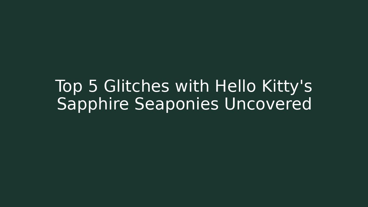 Top 5 Glitches with Hello Kitty's Sapphire Seaponies Uncovered