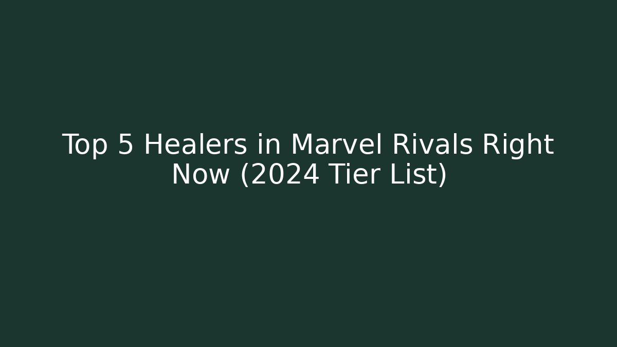 Top 5 Healers in Marvel Rivals Right Now (2024 Tier List)