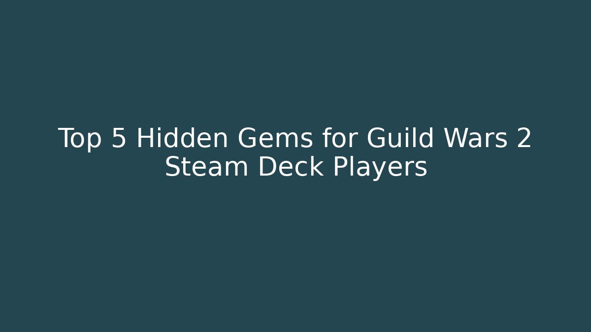 Top 5 Hidden Gems for Guild Wars 2 Steam Deck Players