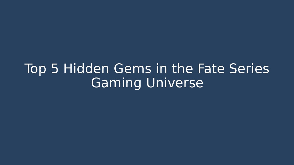 Top 5 Hidden Gems in the Fate Series Gaming Universe