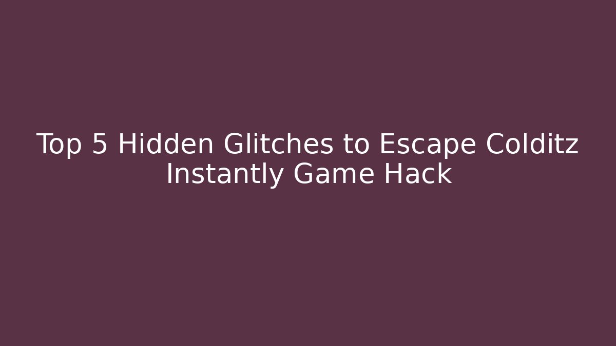 Top 5 Hidden Glitches to Escape Colditz Instantly Game Hack