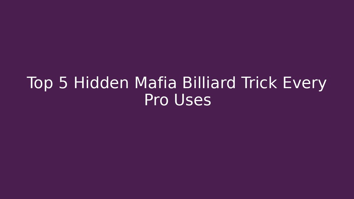 Top 5 Hidden Mafia Billiard Trick Every Pro Uses