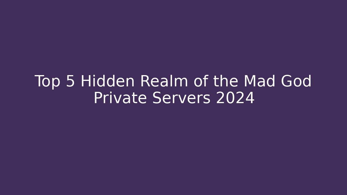Top 5 Hidden Realm of the Mad God Private Servers 2024