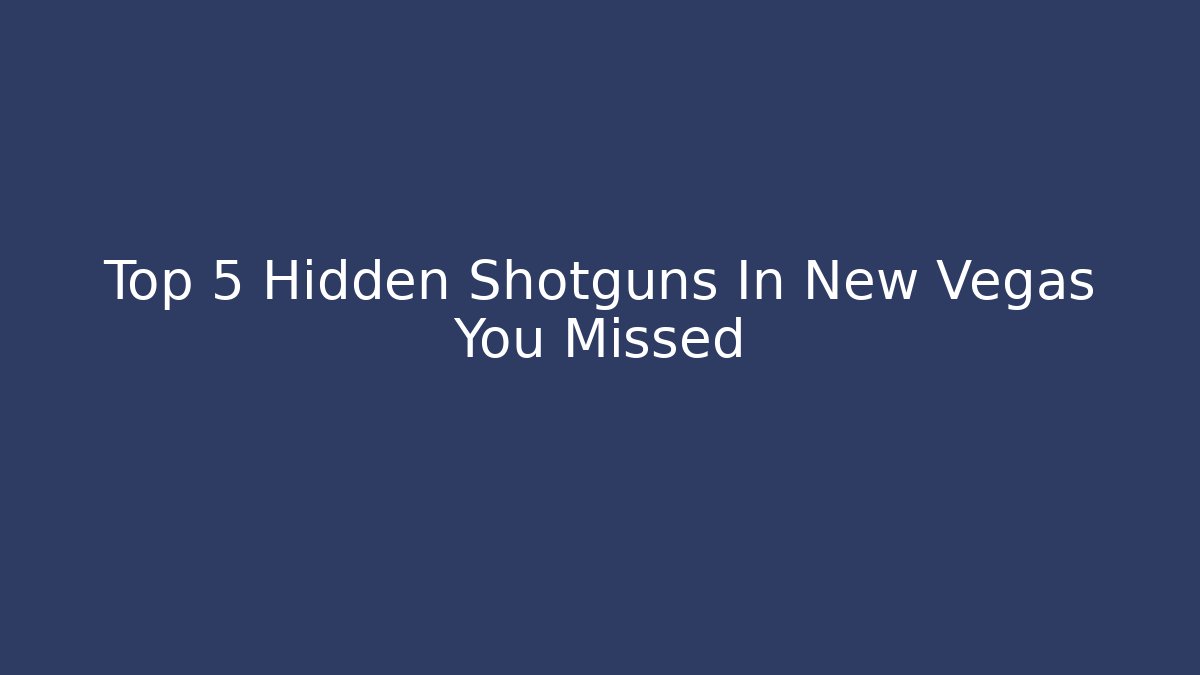 Top 5 Hidden Shotguns In New Vegas You Missed