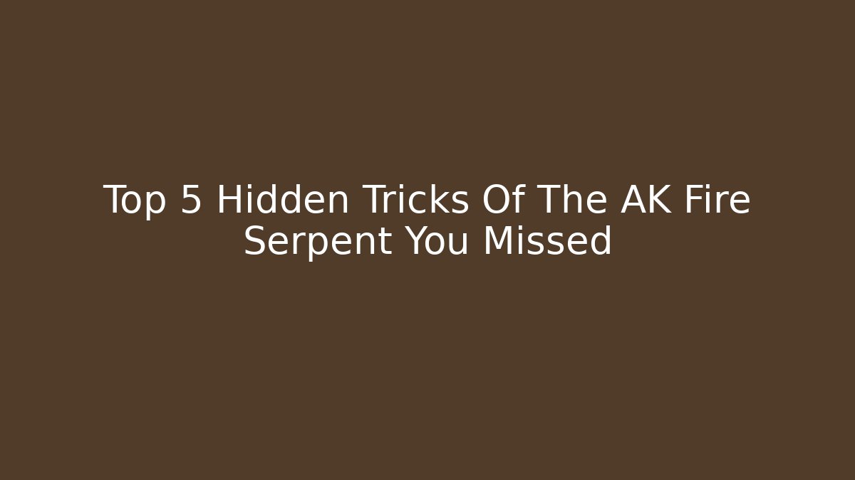 Top 5 Hidden Tricks Of The AK Fire Serpent You Missed