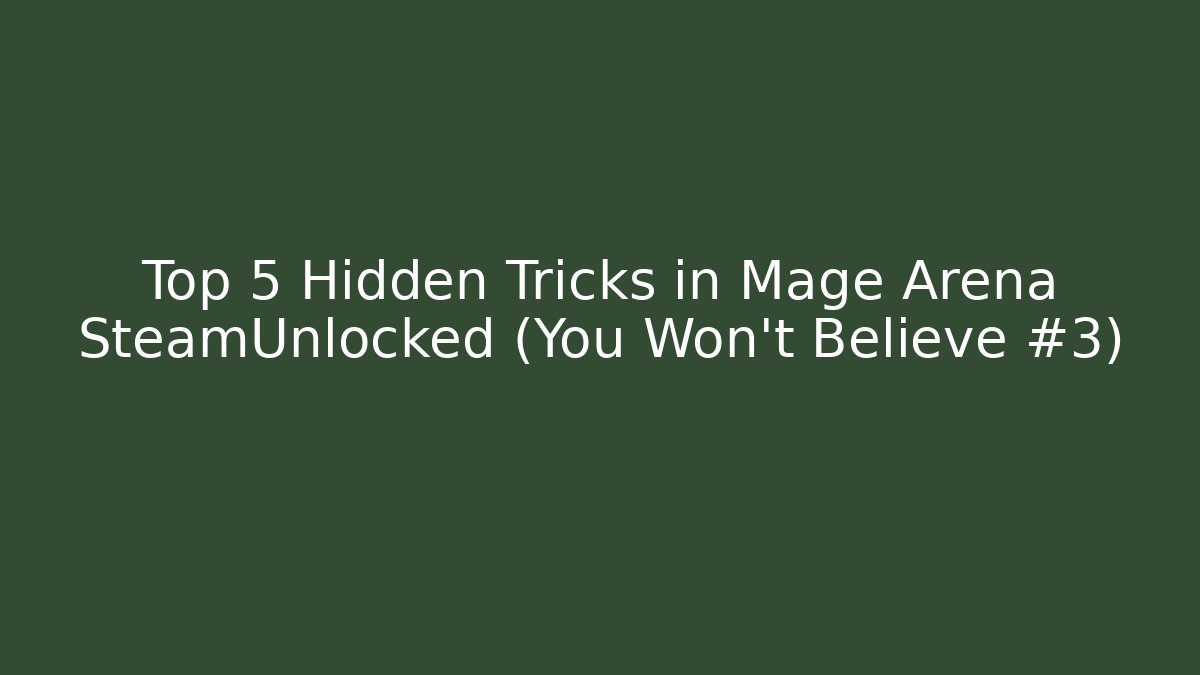 Top 5 Hidden Tricks in Mage Arena SteamUnlocked (You Won’t Believe #3)