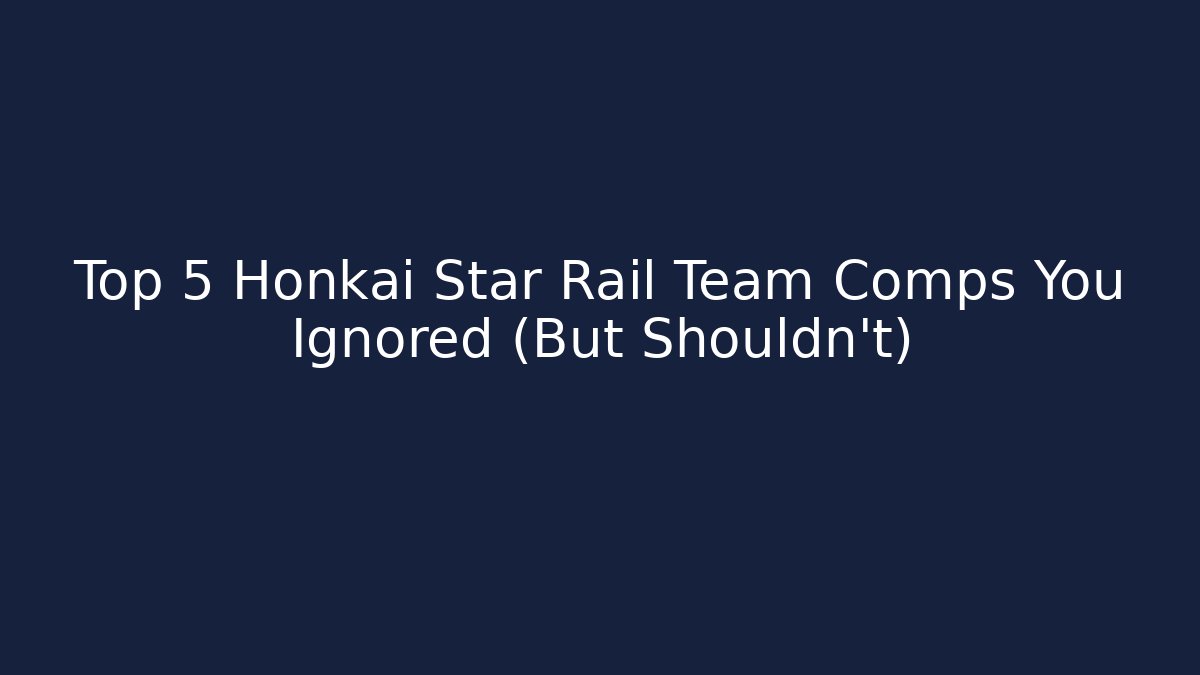 Top 5 Honkai Star Rail Team Comps You Ignored (But Shouldn’t)