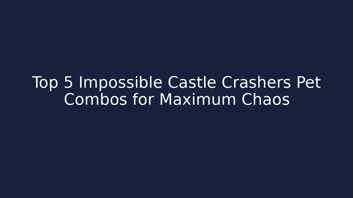 Top 5 Impossible Castle Crashers Pet Combos for Maximum Chaos