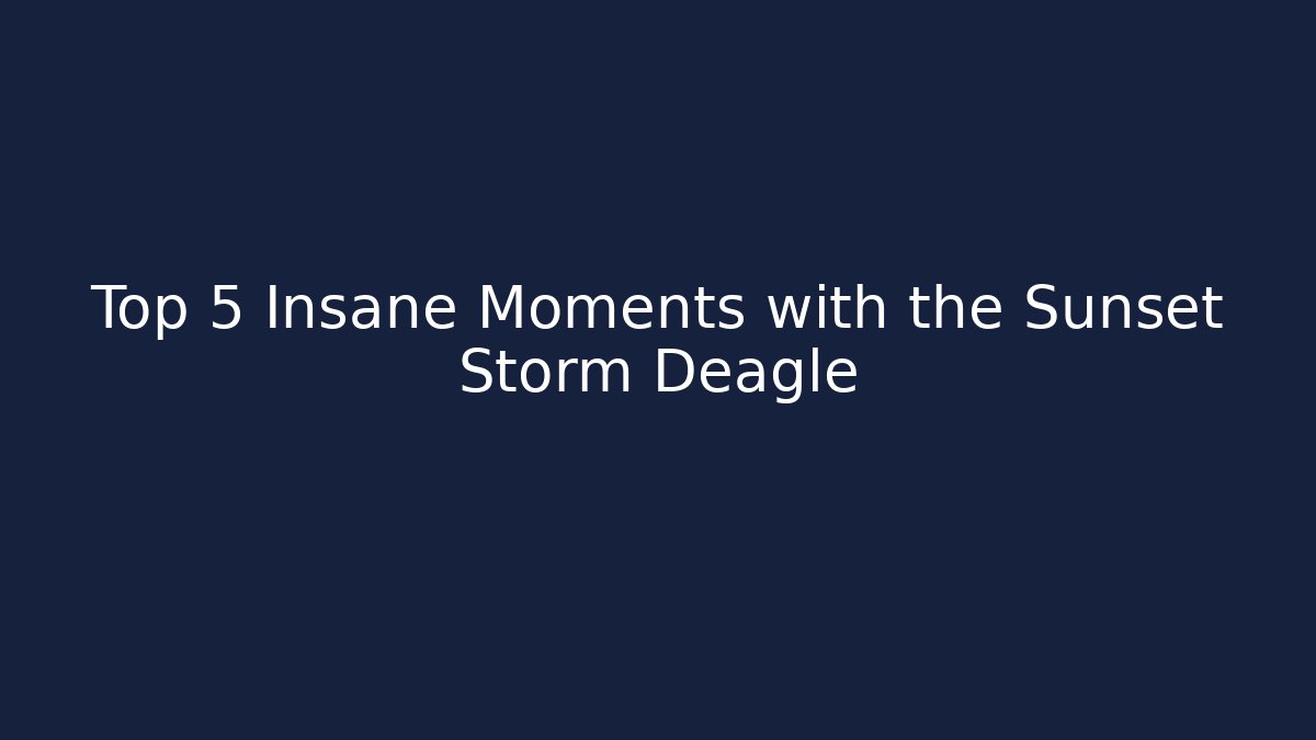 Top 5 Insane Moments with the Sunset Storm Deagle