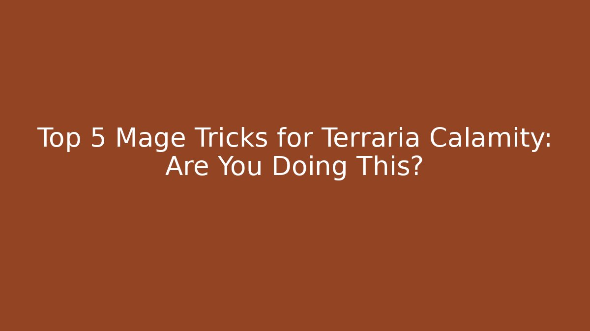 Top 5 Mage Tricks for Terraria Calamity: Are You Doing This?