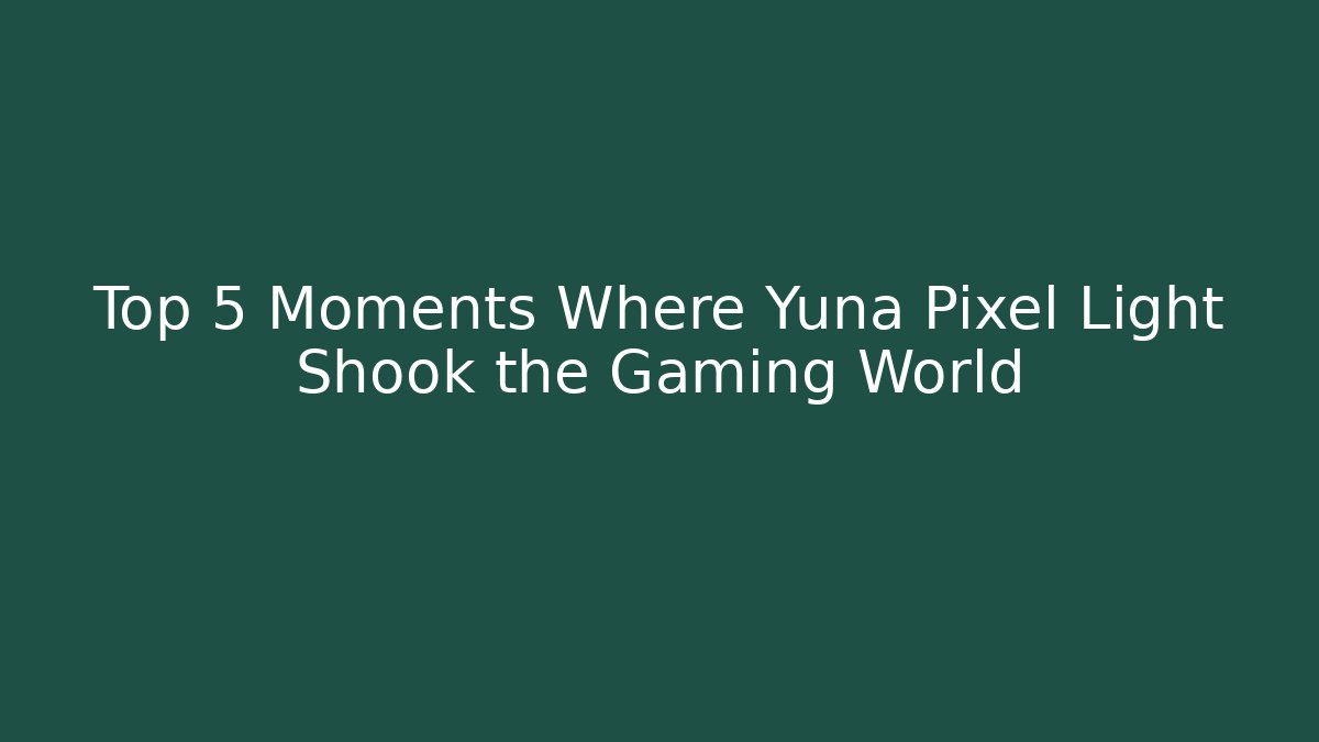 Top 5 Moments Where Yuna Pixel Light Shook the Gaming World