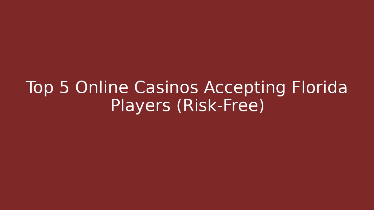 Top 5 Online Casinos Accepting Florida Players (Risk-Free)