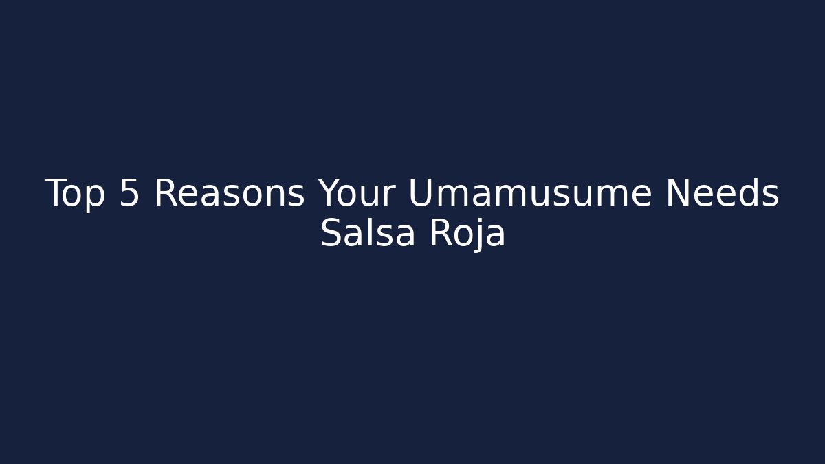 Top 5 Reasons Your Umamusume Needs Salsa Roja