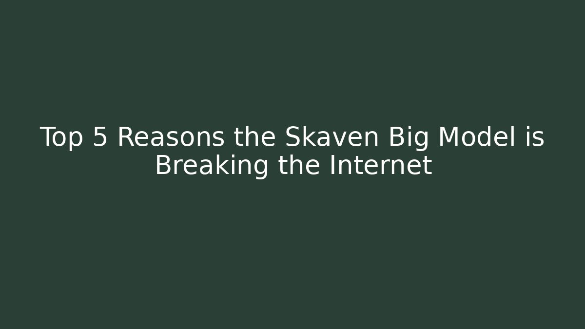 Top 5 Reasons the Skaven Big Model is Breaking the Internet