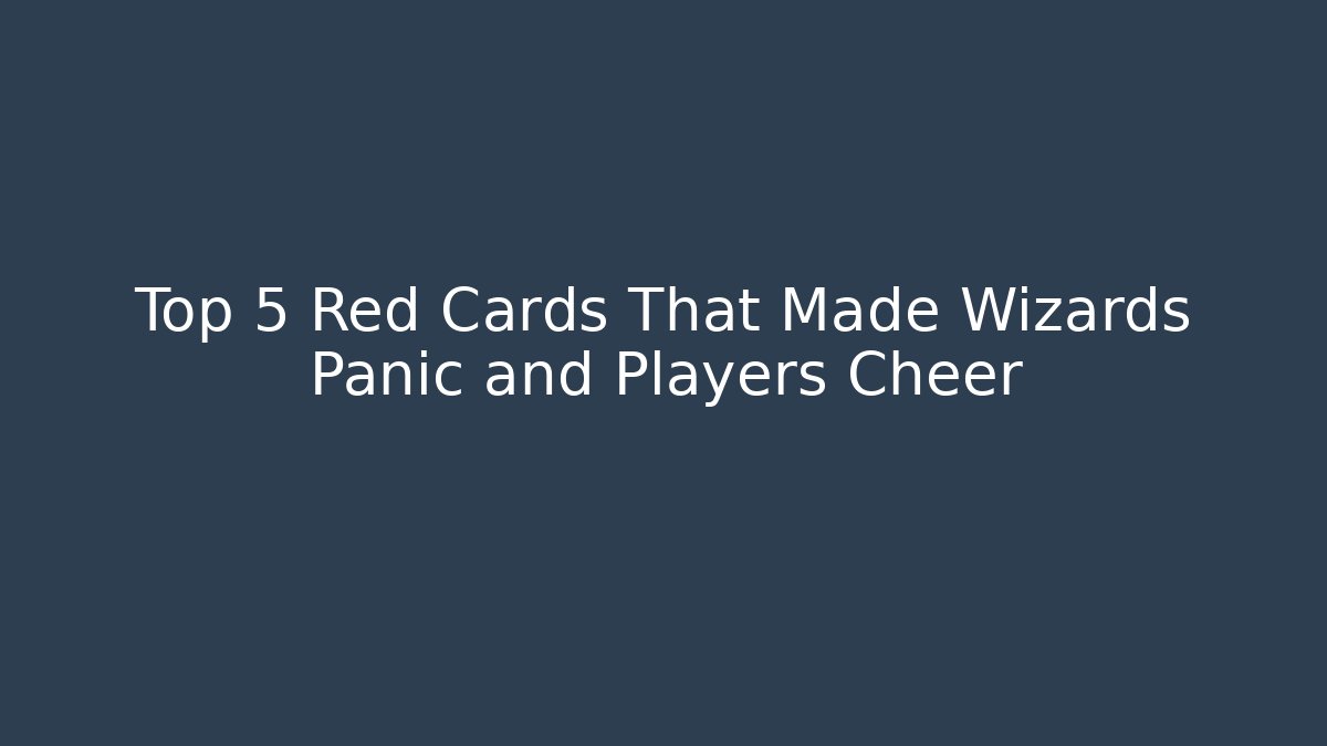 Top 5 Red Cards That Made Wizards Panic and Players Cheer
