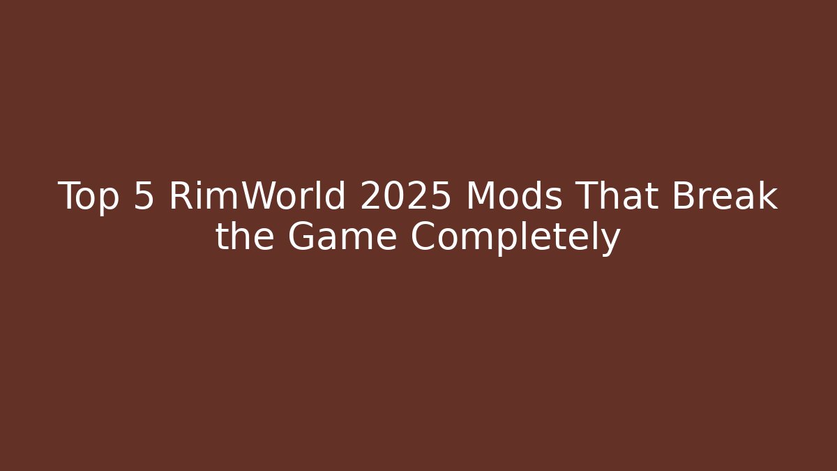 Top 5 RimWorld 2025 Mods That Break the Game Completely